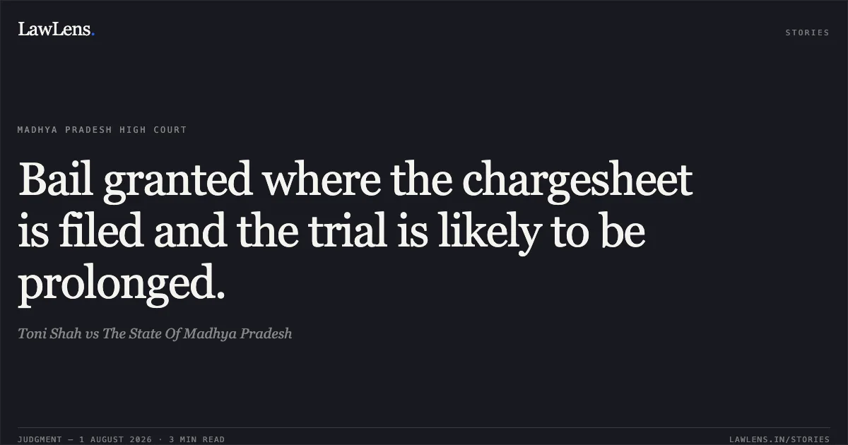 Bail granted where the chargesheet is filed and the trial is likely to be prolonged.. Toni Shah vs The State Of Madhya Pradesh. Madhya Pradesh High Court. LawLens