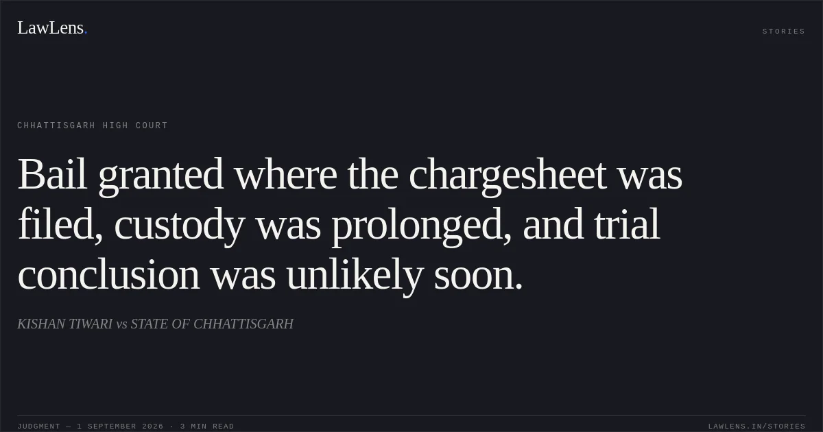 Bail granted where the chargesheet was filed, custody was prolonged, and trial conclusion was unlikely soon.. KISHAN TIWARI vs STATE OF CHHATTISGARH. Chhattisgarh High Court. LawLens