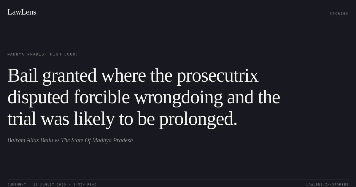 Bail granted where the prosecutrix disputed forcible wrongdoing and the trial was likely to be prolonged.. Balram Alias Ballu vs The State Of Madhya Pradesh. Madhya Pradesh High Court. LawLens