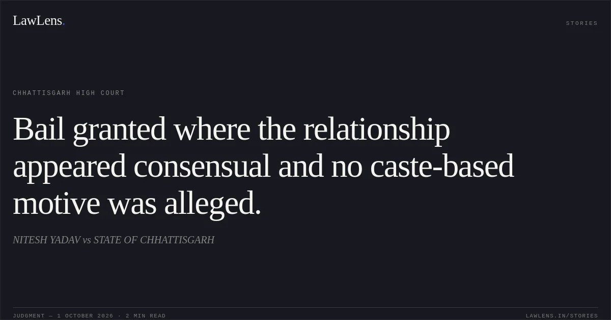 Bail granted where the relationship appeared consensual and no caste-based motive was alleged.. NITESH YADAV vs STATE OF CHHATTISGARH. Chhattisgarh High Court. LawLens