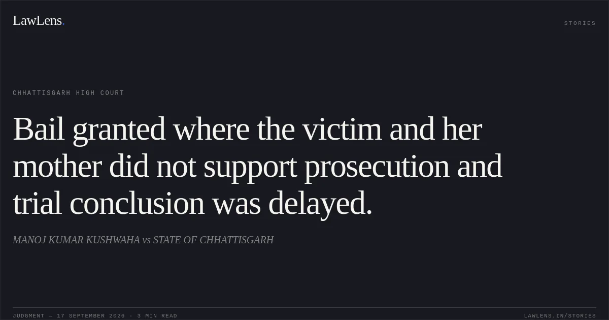 Bail granted where the victim and her mother did not support prosecution and trial conclusion was delayed.. MANOJ KUMAR KUSHWAHA vs STATE OF CHHATTISGARH. Chhattisgarh High Court. LawLens