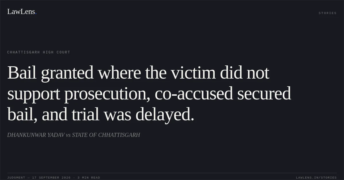 Bail granted where the victim did not support prosecution, co-accused secured bail, and trial was delayed.. DHANKUNWAR YADAV vs STATE OF CHHATTISGARH. Chhattisgarh High Court. LawLens