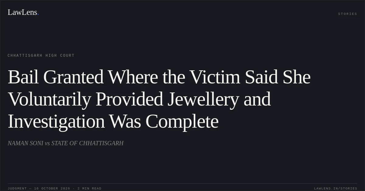 Bail Granted Where the Victim Said She Voluntarily Provided Jewellery and Investigation Was Complete. NAMAN SONI vs STATE OF CHHATTISGARH. Chhattisgarh High Court. LawLens