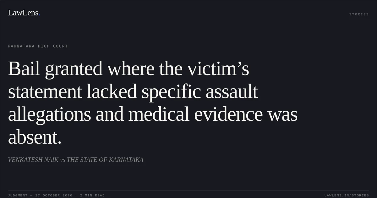Bail granted where the victim’s statement lacked specific assault allegations and medical evidence was absent.. VENKATESH NAIK vs THE STATE OF KARNATAKA. Karnataka High Court. LawLens