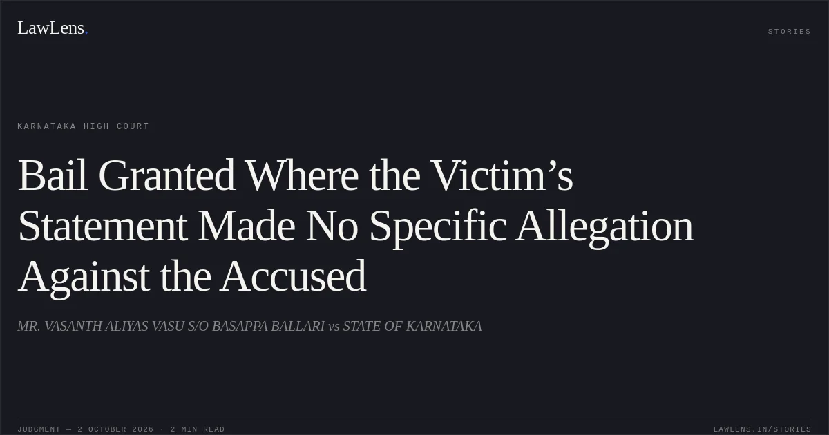 Bail Granted Where the Victim’s Statement Made No Specific Allegation Against the Accused. MR. VASANTH ALIYAS VASU S/O BASAPPA BALLARI vs STATE OF KARNATAKA. Karnataka High Court. LawLens
