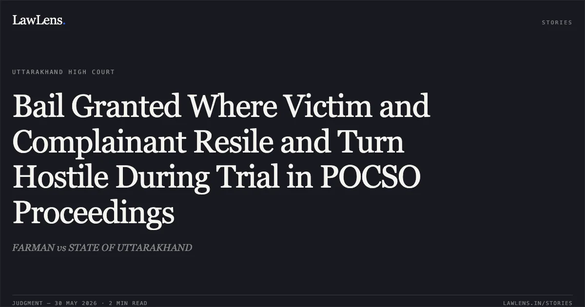 Bail Granted Where Victim and Complainant Resile and Turn Hostile During Trial in POCSO Proceedings. FARMAN vs STATE OF UTTARAKHAND. Uttarakhand High Court. LawLens
