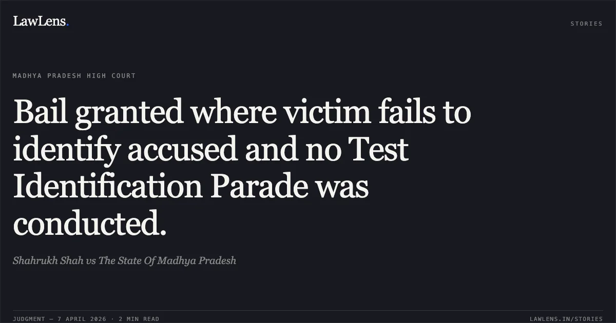 Bail granted where victim fails to identify accused and no Test Identification Parade was conducted.. Shahrukh Shah vs The State Of Madhya Pradesh. Madhya Pradesh High Court. LawLens