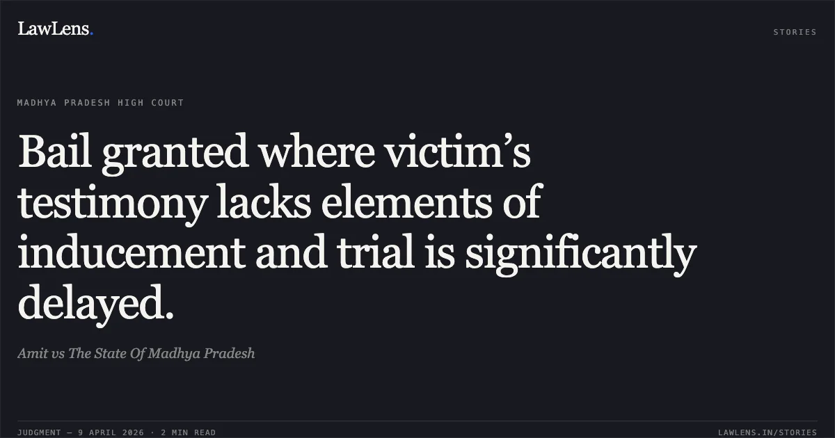 Bail granted where victim’s testimony lacks elements of inducement and trial is significantly delayed.. Amit vs The State Of Madhya Pradesh. Madhya Pradesh High Court. LawLens