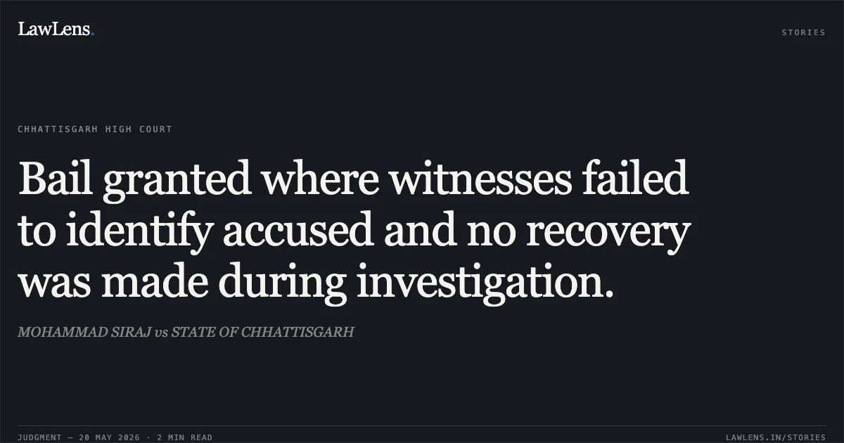 Bail granted where witnesses failed to identify accused and no recovery was made during investigation.. MOHAMMAD SIRAJ vs STATE OF CHHATTISGARH. Chhattisgarh High Court. LawLens