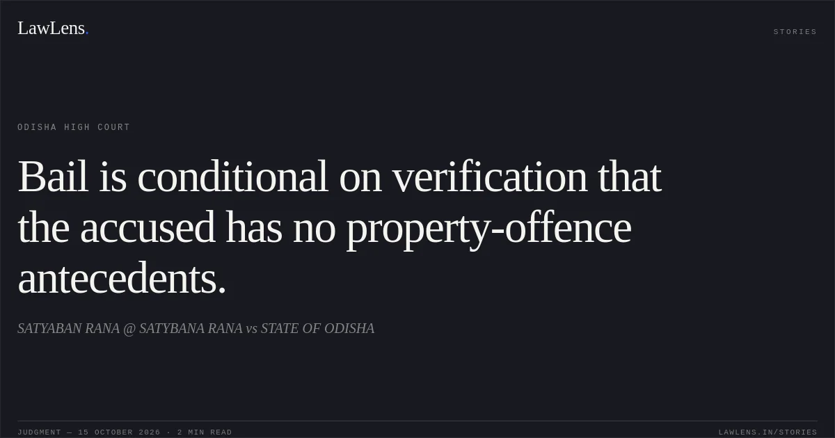 Bail is conditional on verification that the accused has no property-offence antecedents.. SATYABAN RANA @ SATYBANA RANA vs STATE OF ODISHA. Odisha High Court. LawLens