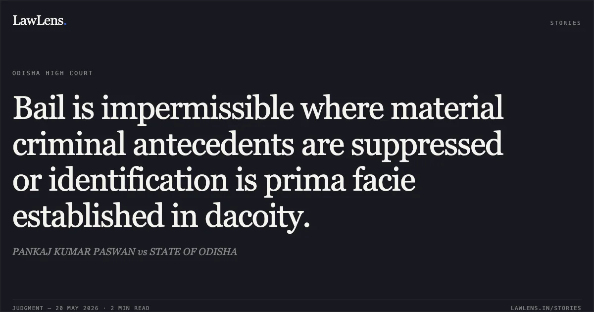 Bail is impermissible where material criminal antecedents are suppressed or identification is prima facie established in dacoity.. PANKAJ KUMAR PASWAN vs STATE OF ODISHA. Odisha High Court. LawLens