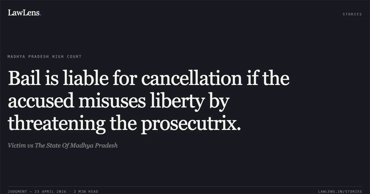 Bail is liable for cancellation if the accused misuses liberty by threatening the prosecutrix.. Victim vs The State Of Madhya Pradesh. Madhya Pradesh High Court. LawLens