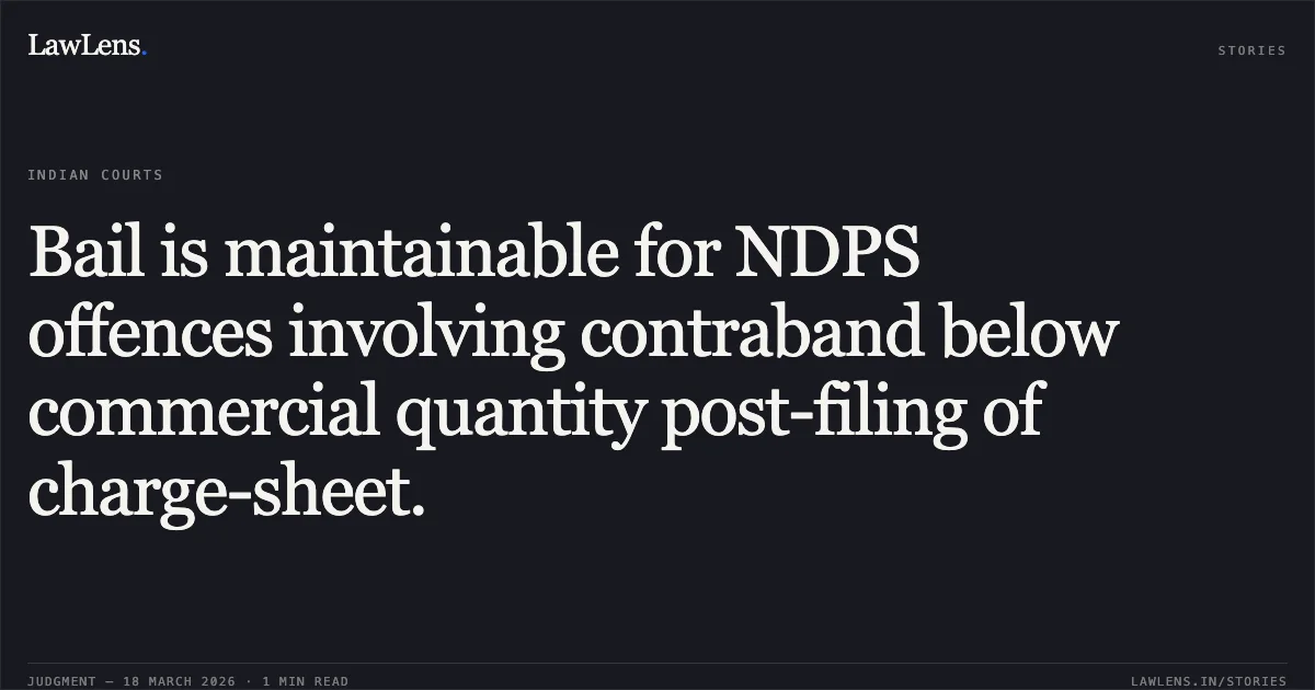 Bail is maintainable for NDPS offences involving contraband below commercial quantity post-filing of charge-sheet.. SAHODRA DAHARIYA vs STATE OF CHHATTISGARH. Chhattisgarh High Court. LawLens