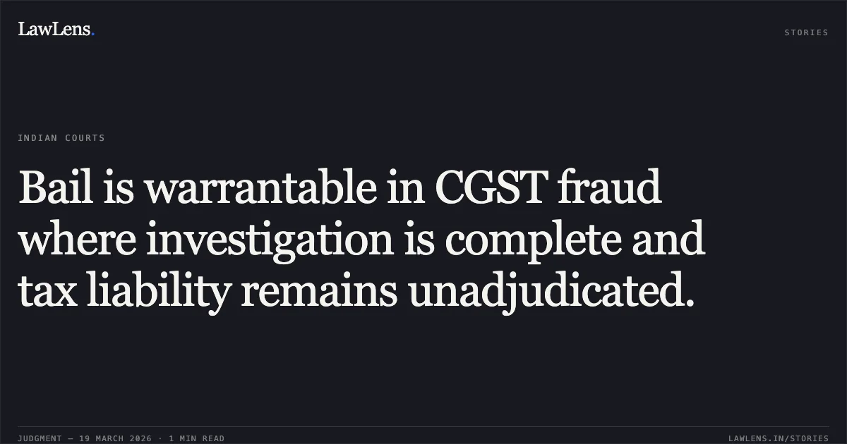 Bail is warrantable in CGST fraud where investigation is complete and tax liability remains unadjudicated.. AMAN KUMAR AGRAWAL vs UNION OF INDIA. Chhattisgarh High Court. LawLens