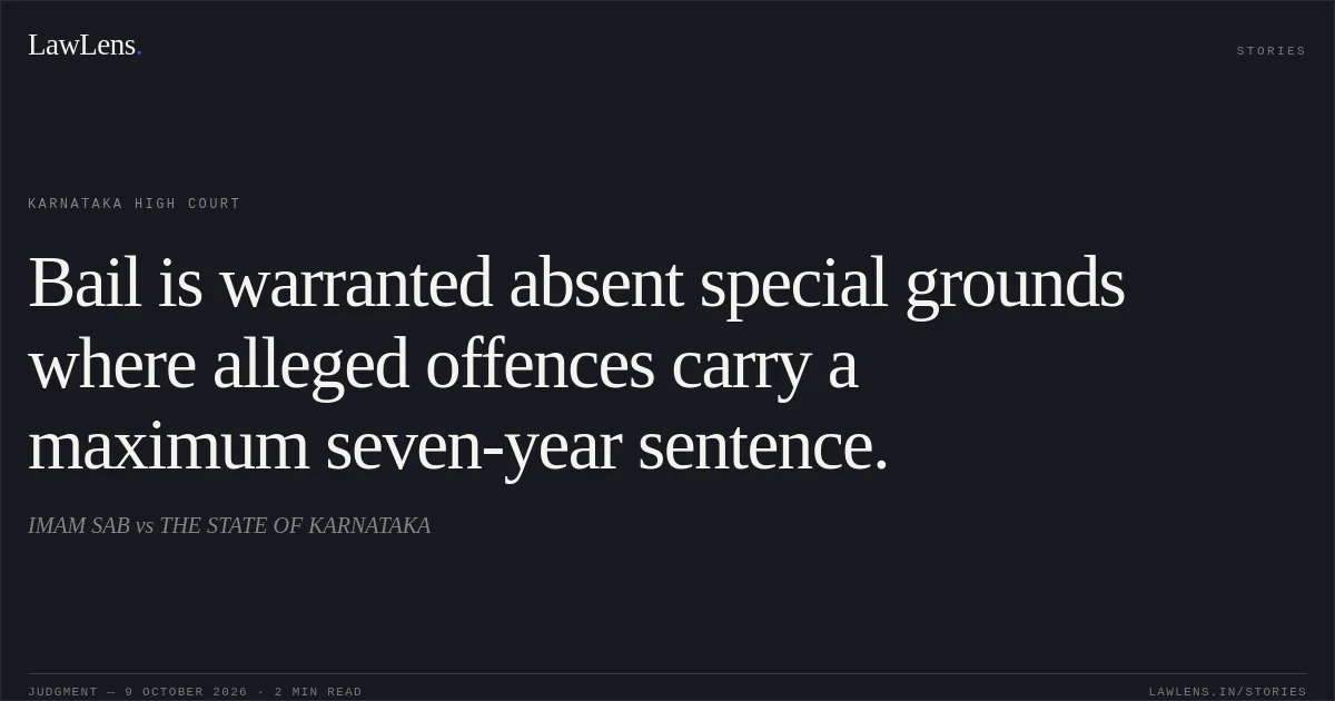Bail is warranted absent special grounds where alleged offences carry a maximum seven-year sentence.. IMAM SAB vs THE STATE OF KARNATAKA. Karnataka High Court. LawLens