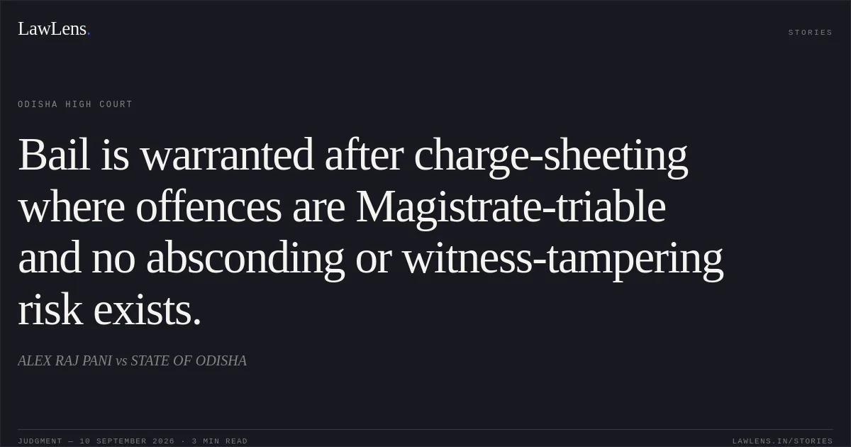 Bail is warranted after charge-sheeting where offences are Magistrate-triable and no absconding or witness-tampering risk exists.. ALEX RAJ PANI vs STATE OF ODISHA. Odisha High Court. LawLens