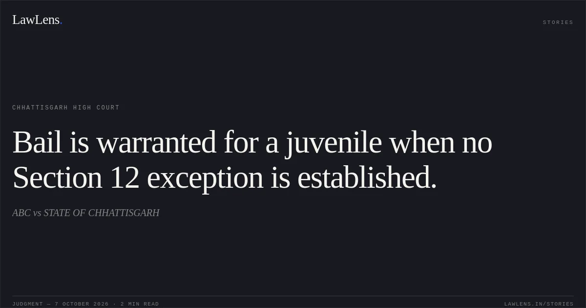 Bail is warranted for a juvenile when no Section 12 exception is established.. ABC vs STATE OF CHHATTISGARH. Chhattisgarh High Court. LawLens