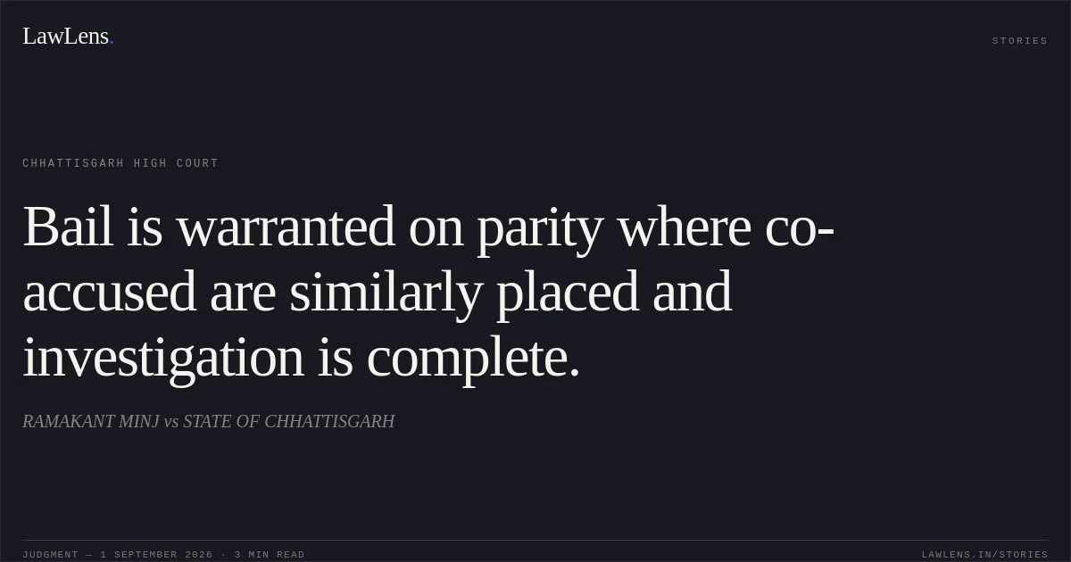 Bail is warranted on parity where co-accused are similarly placed and investigation is complete.. RAMAKANT MINJ vs STATE OF CHHATTISGARH. Chhattisgarh High Court. LawLens