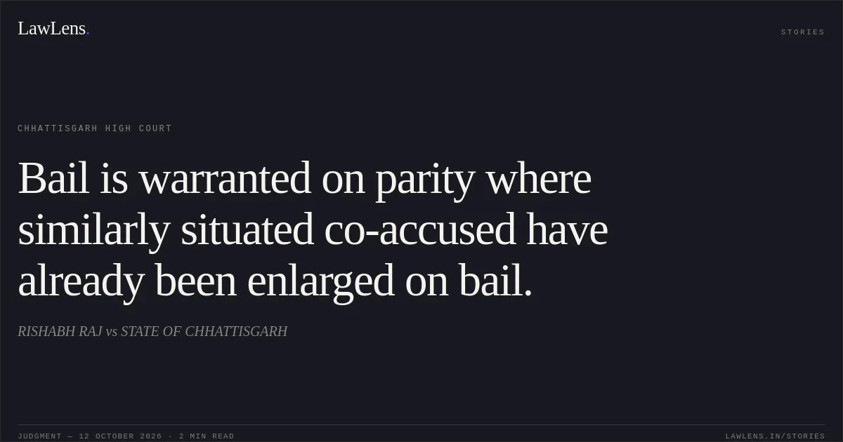 Bail is warranted on parity where similarly situated co-accused have already been enlarged on bail.. RISHABH RAJ vs STATE OF CHHATTISGARH. Chhattisgarh High Court. LawLens