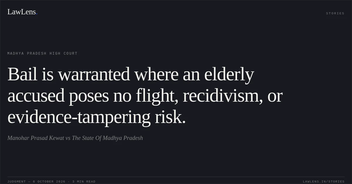 Bail is warranted where an elderly accused poses no flight, recidivism, or evidence-tampering risk.. Manohar Prasad Kewat vs The State Of Madhya Pradesh. Madhya Pradesh High Court. LawLens