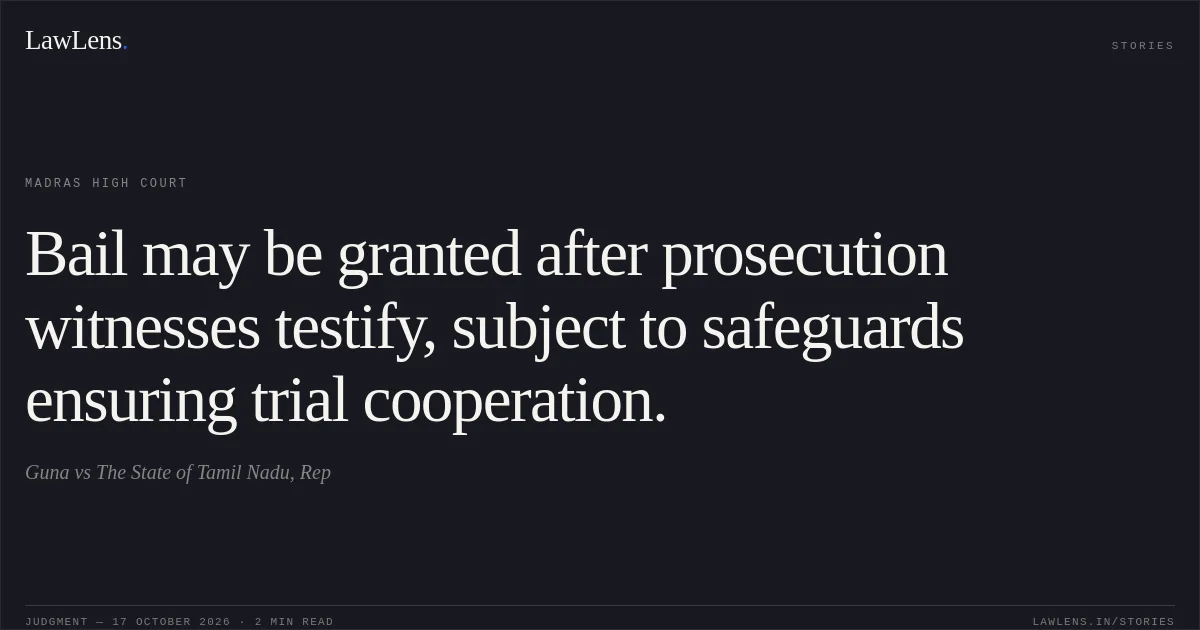 Bail may be granted after prosecution witnesses testify, subject to safeguards ensuring trial cooperation.. Guna vs The State of Tamil Nadu, Rep. Madras High Court. LawLens