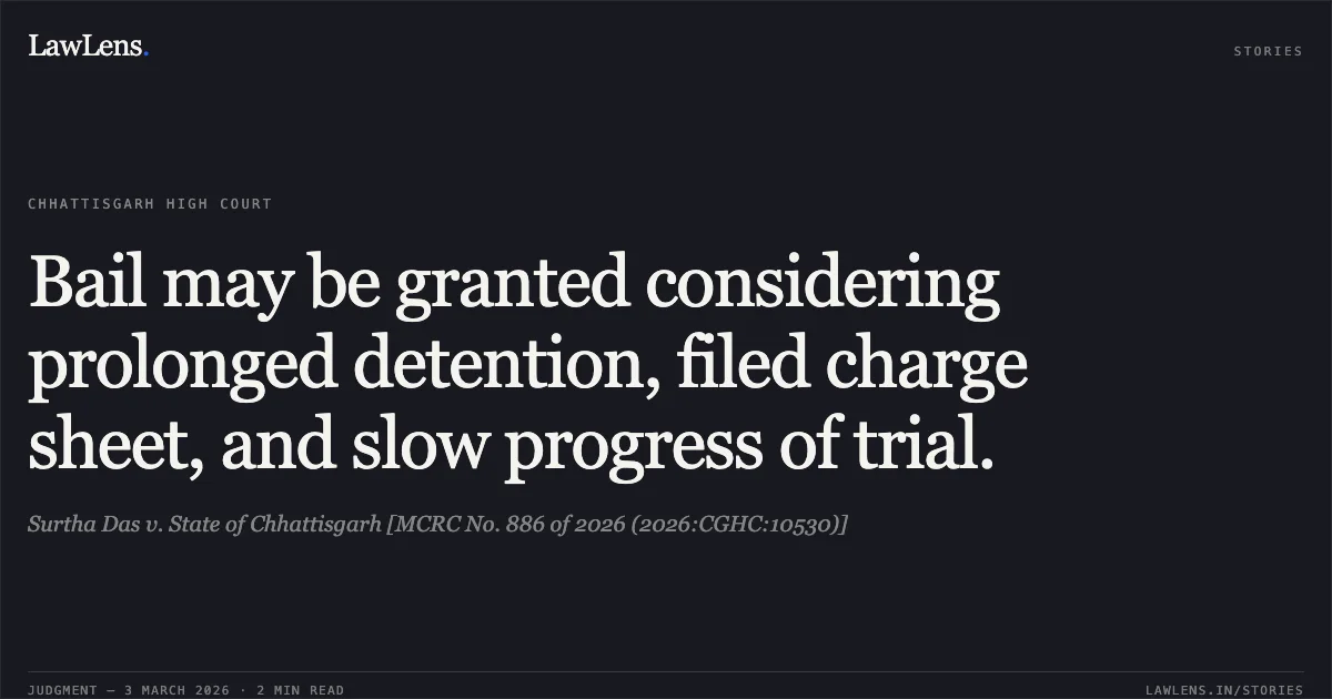 Bail may be granted considering prolonged detention, filed charge sheet, and slow progress of trial.. Surtha Das v. State of Chhattisgarh [MCRC No. 886 of 2026 (2026:CGHC:10530)]. Chhattisgarh High Court. LawLens
