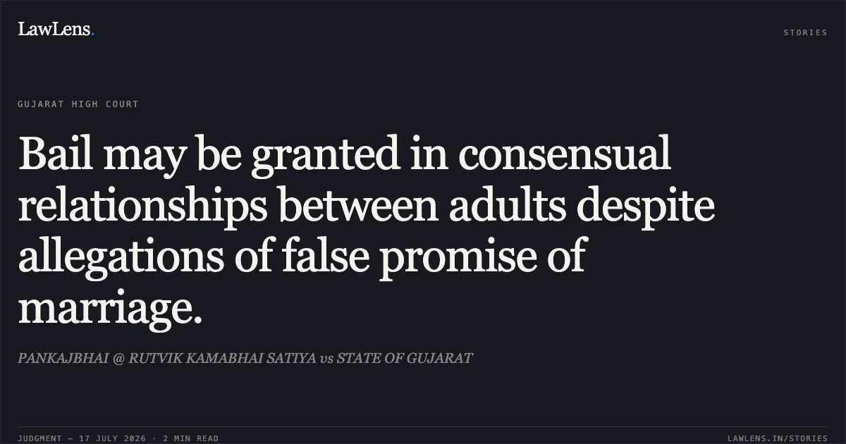 Bail may be granted in consensual relationships between adults despite allegations of false promise of marriage.. PANKAJBHAI @ RUTVIK KAMABHAI SATIYA vs STATE OF GUJARAT. Gujarat High Court. LawLens