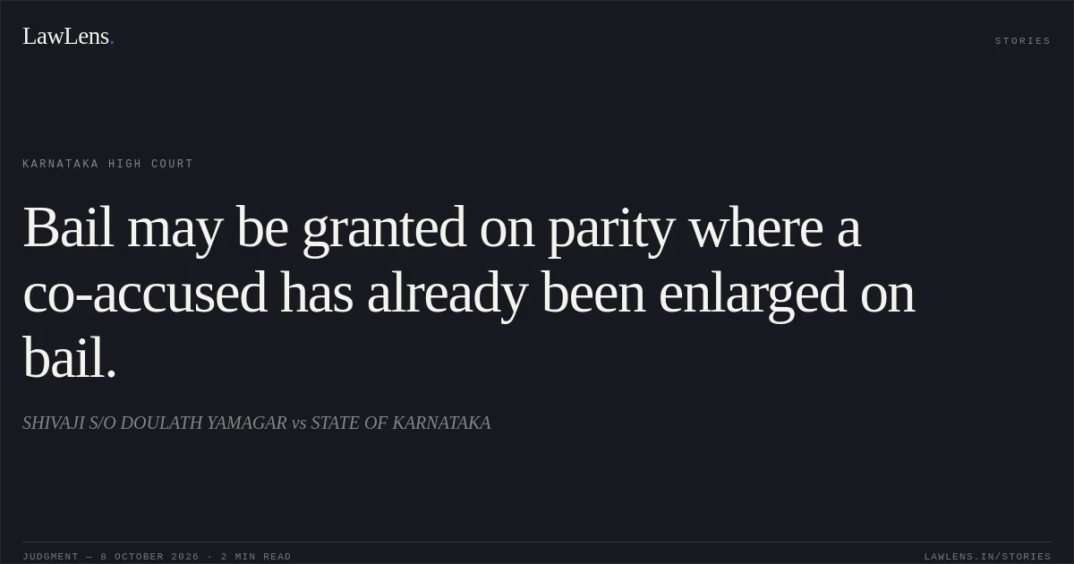 Bail may be granted on parity where a co-accused has already been enlarged on bail.. SHIVAJI S/O DOULATH YAMAGAR vs STATE OF KARNATAKA. Karnataka High Court. LawLens