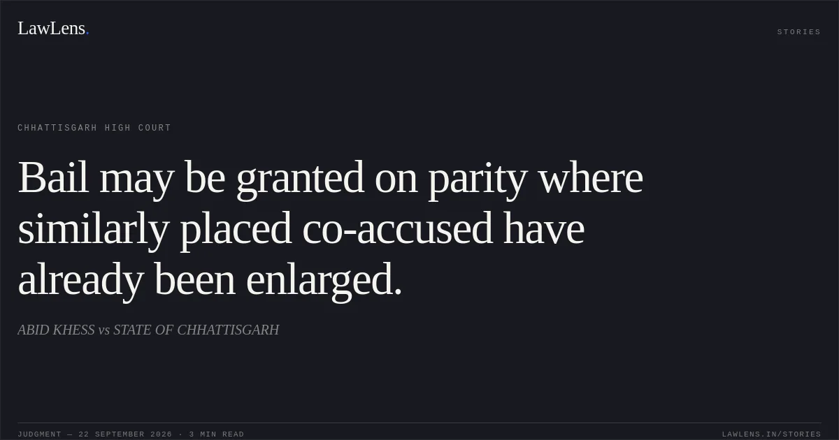 Bail may be granted on parity where similarly placed co-accused have already been enlarged.. ABID KHESS vs STATE OF CHHATTISGARH. Chhattisgarh High Court. LawLens
