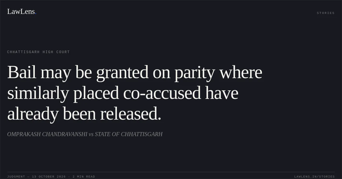 Bail may be granted on parity where similarly placed co-accused have already been released.. OMPRAKASH CHANDRAVANSHI vs STATE OF CHHATTISGARH. Chhattisgarh High Court. LawLens