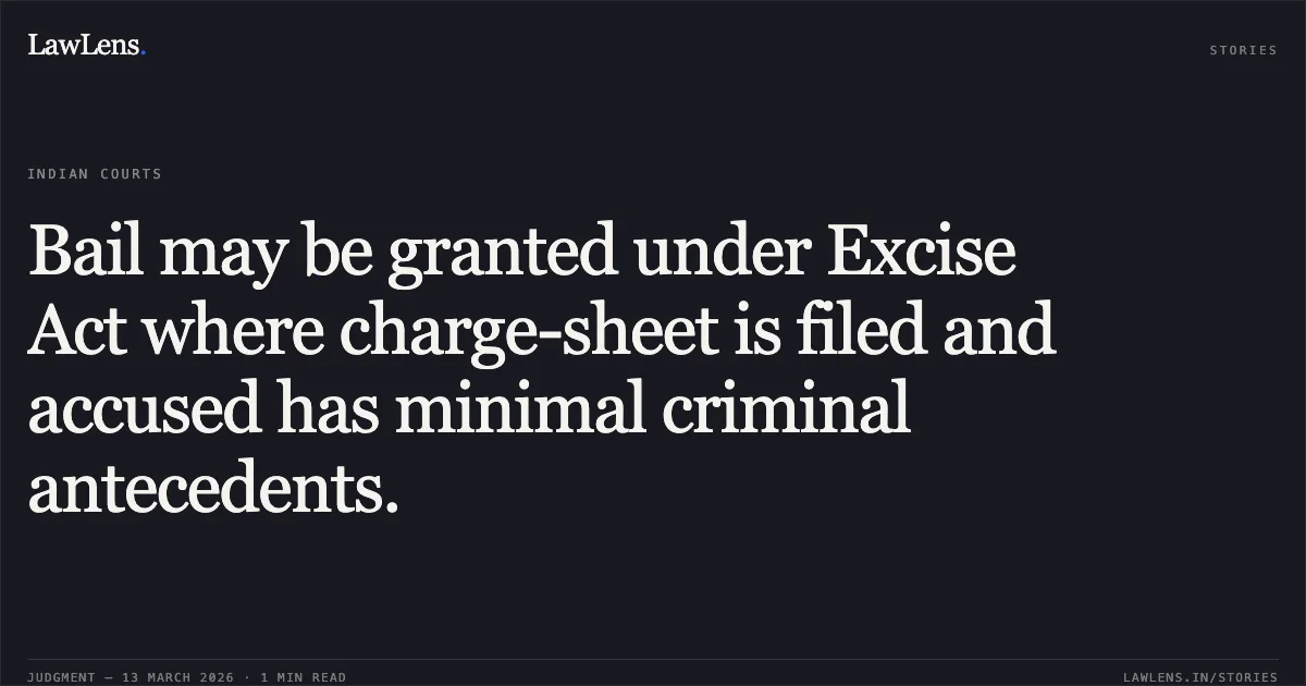 Bail may be granted under Excise Act where charge-sheet is filed and accused has minimal criminal antecedents.. Yogesh Ratre v. State of Chhattisgarh [2026:CGHC:11731]. Chhattisgarh High Court. LawLens