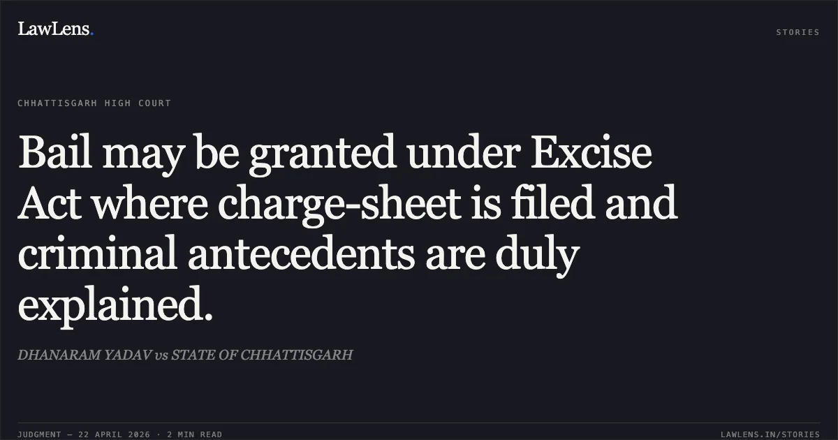 Bail may be granted under Excise Act where charge-sheet is filed and criminal antecedents are duly explained.. DHANARAM YADAV vs STATE OF CHHATTISGARH. Chhattisgarh High Court. LawLens