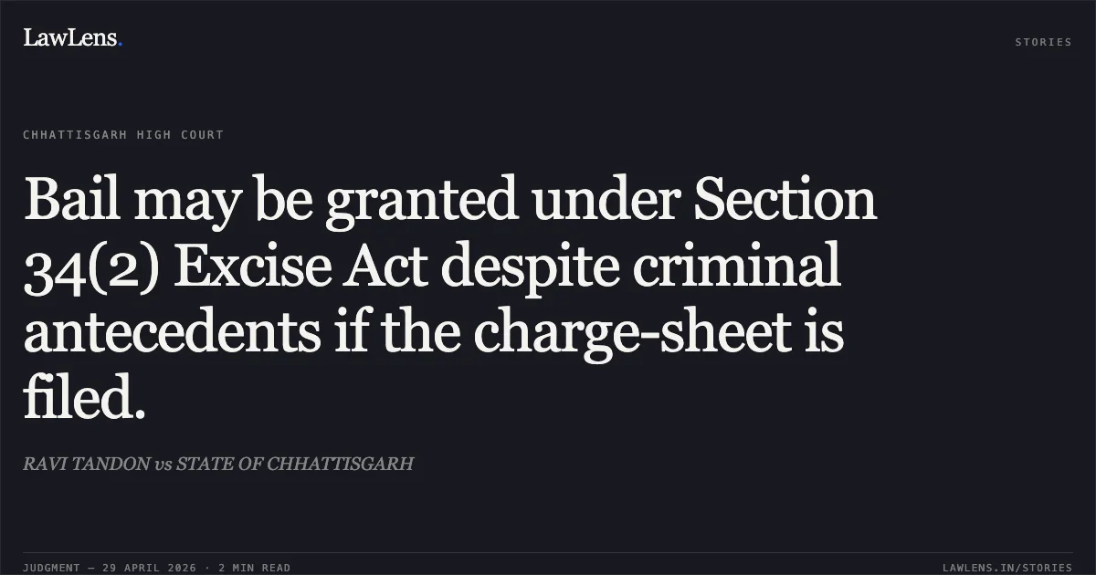 Bail may be granted under Section 34(2) Excise Act despite criminal antecedents if the charge-sheet is filed.. RAVI TANDON vs STATE OF CHHATTISGARH. Chhattisgarh High Court. LawLens