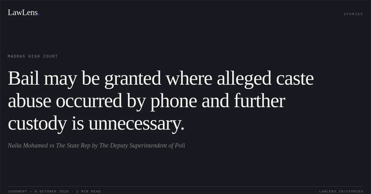 Bail may be granted where alleged caste abuse occurred by phone and further custody is unnecessary.. Nalla Mohamed vs The State Rep by The Deputy Superintendent of Poli. Madras High Court. LawLens