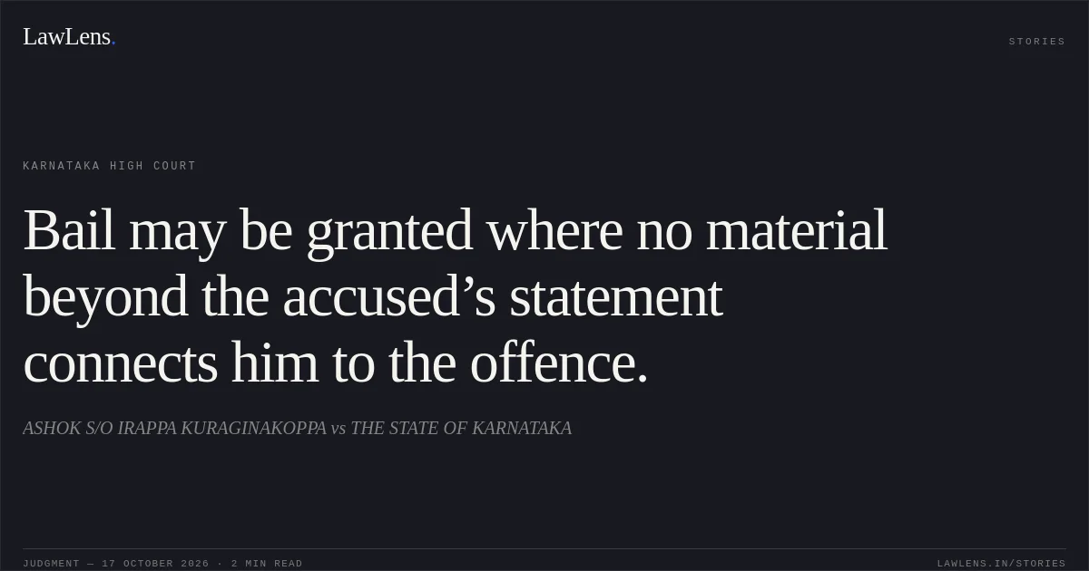 Bail may be granted where no material beyond the accused’s statement connects him to the offence.. ASHOK S/O IRAPPA KURAGINAKOPPA vs THE STATE OF KARNATAKA. Karnataka High Court. LawLens