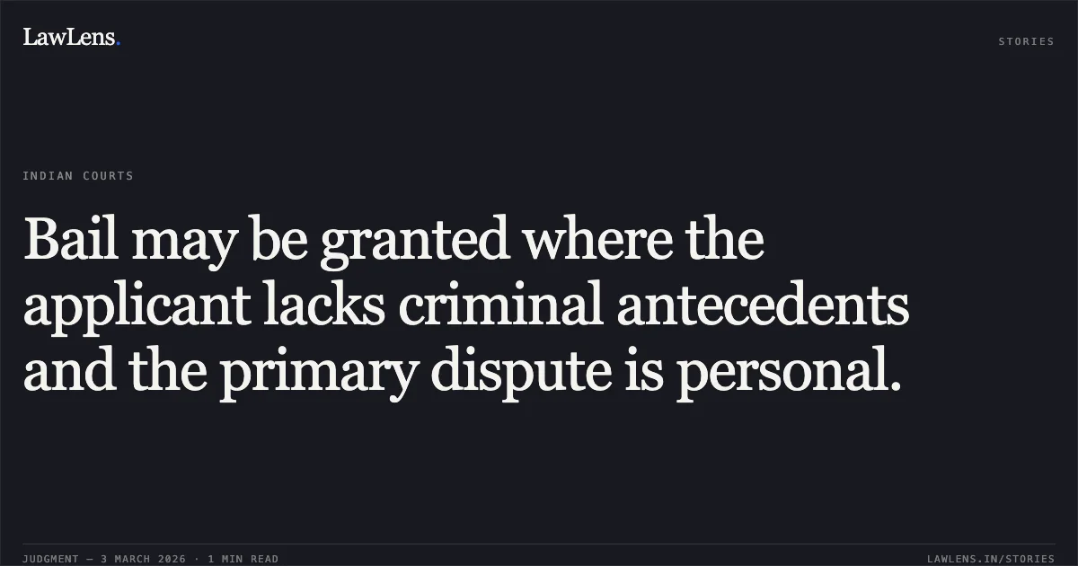 Bail may be granted where the applicant lacks criminal antecedents and the primary dispute is personal.. Murli Tirki v. State of Chhattisgarh [MCRC No. 2042 of 2026 (2026:CGHC:10795)]. Chhattisgarh High Court. LawLens