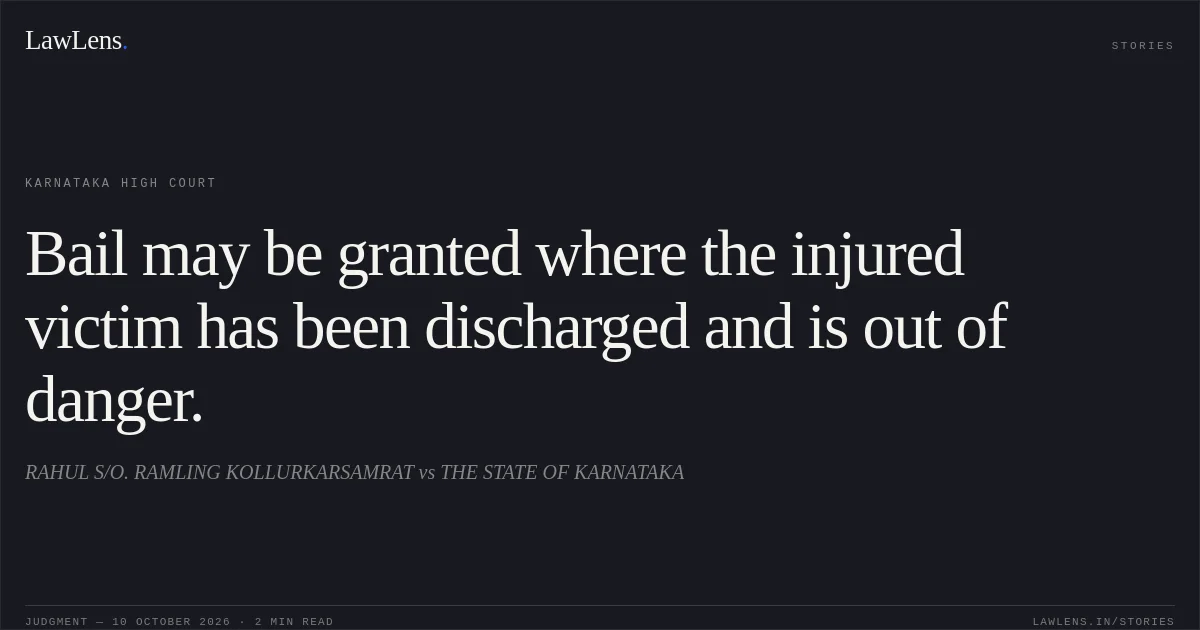 Bail may be granted where the injured victim has been discharged and is out of danger.. RAHUL S/O. RAMLING KOLLURKARSAMRAT vs THE STATE OF KARNATAKA. Karnataka High Court. LawLens