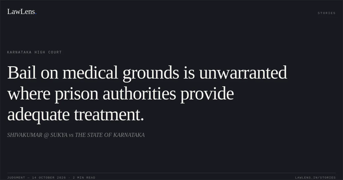 Bail on medical grounds is unwarranted where prison authorities provide adequate treatment.. SHIVAKUMAR @ SUKYA vs THE STATE OF KARNATAKA. Karnataka High Court. LawLens