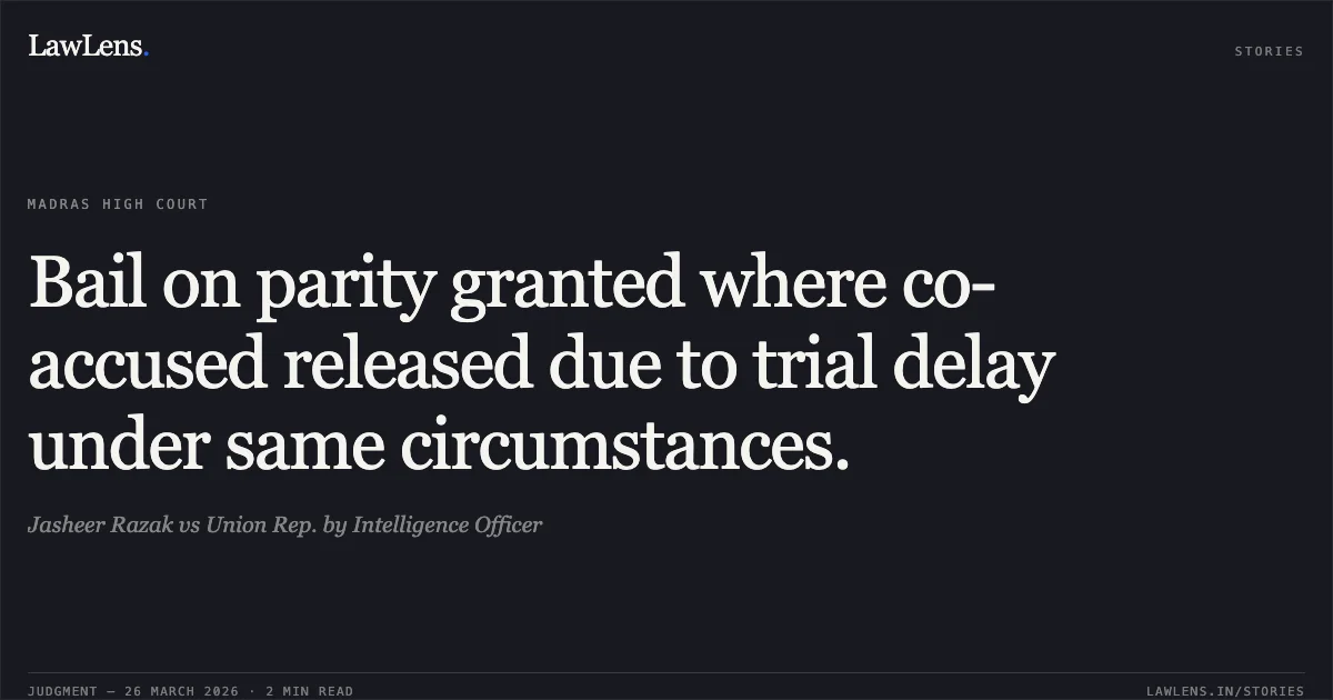 Bail on parity granted where co-accused released due to trial delay under same circumstances.. Jasheer Razak vs Union Rep. by Intelligence Officer. Madras High Court. LawLens