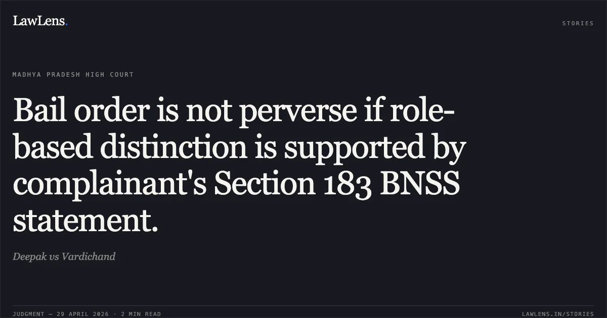 Bail order is not perverse if role-based distinction is supported by complainant's Section 183 BNSS statement.. Deepak vs Vardichand. Madhya Pradesh High Court. LawLens