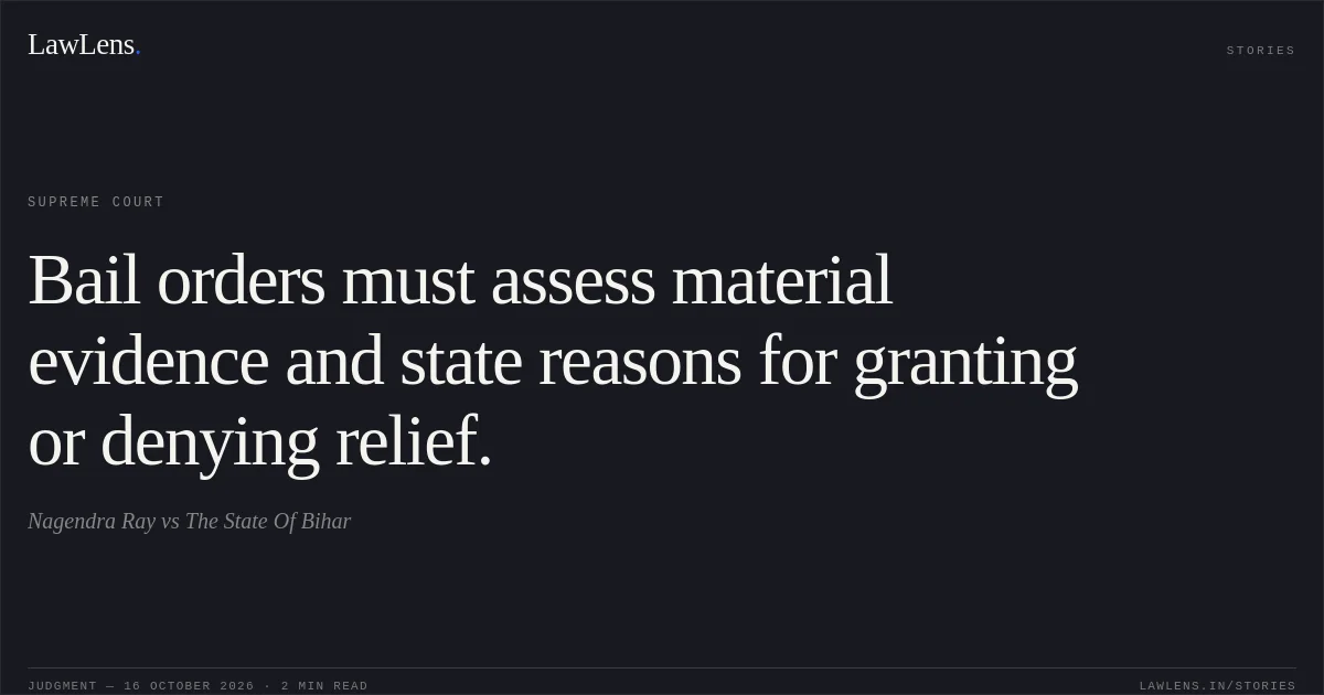 Bail orders must assess material evidence and state reasons for granting or denying relief.. Nagendra Ray vs The State Of Bihar. Supreme Court. LawLens
