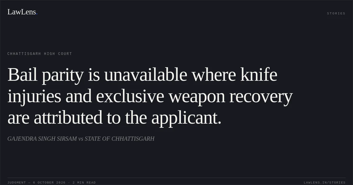 Bail parity is unavailable where knife injuries and exclusive weapon recovery are attributed to the applicant.. GAJENDRA SINGH SIRSAM vs STATE OF CHHATTISGARH. Chhattisgarh High Court. LawLens