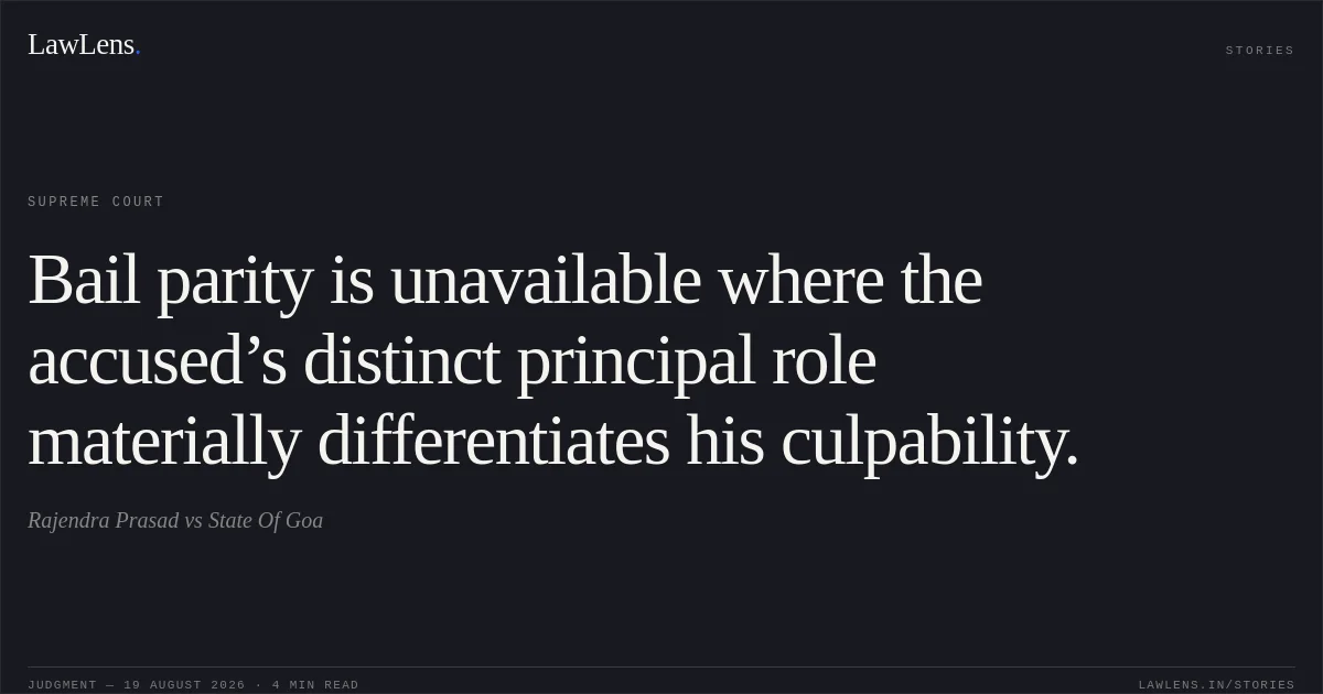 Bail parity is unavailable where the accused’s distinct principal role materially differentiates his culpability.. Rajendra Prasad vs State Of Goa. Supreme Court. LawLens