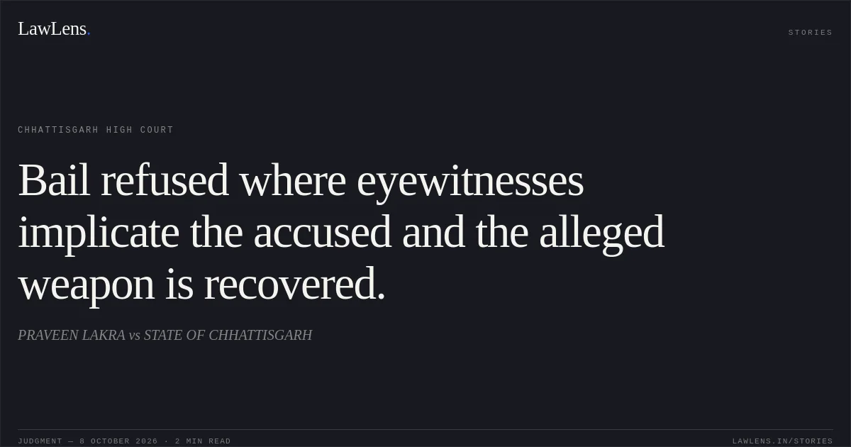 Bail refused where eyewitnesses implicate the accused and the alleged weapon is recovered.. PRAVEEN LAKRA vs STATE OF CHHATTISGARH. Chhattisgarh High Court. LawLens