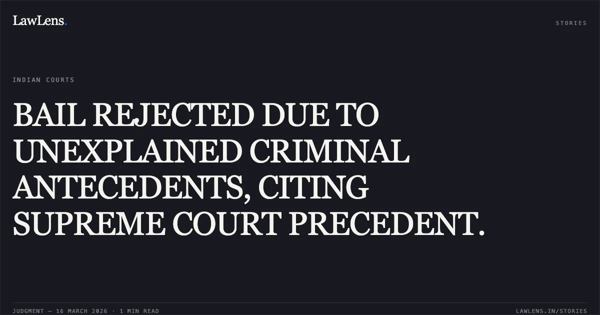 BAIL REJECTED DUE TO UNEXPLAINED CRIMINAL ANTECEDENTS, CITING SUPREME COURT PRECEDENT.. AKASH YADAV vs STATE OF CHHATTISGARH. Chhattisgarh High Court. LawLens