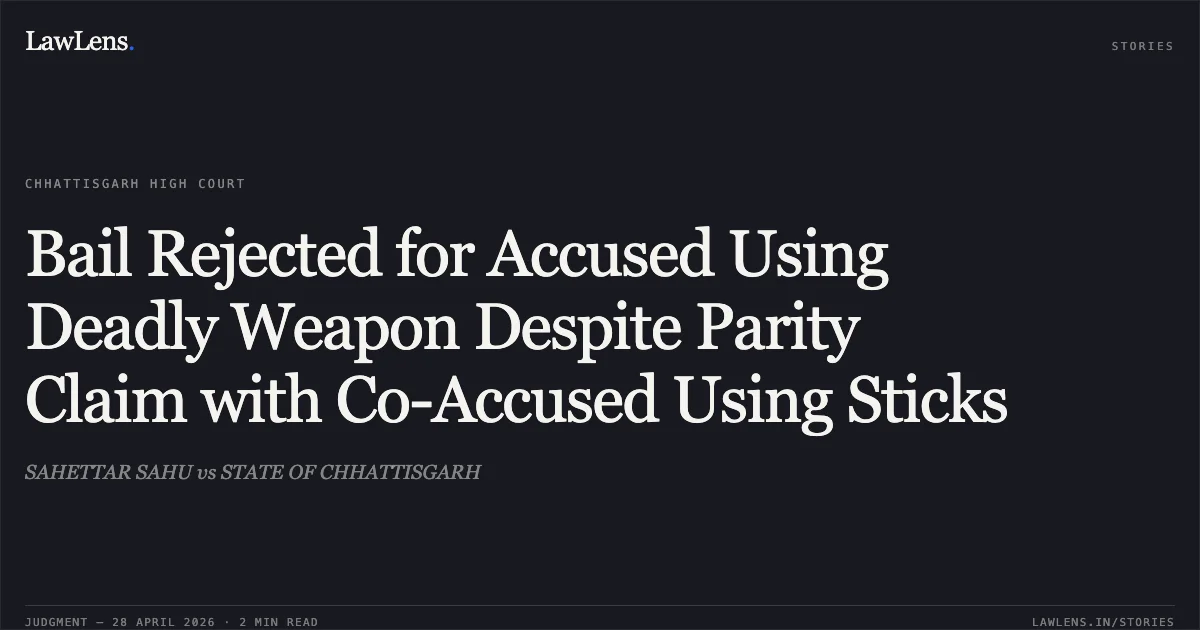 Bail Rejected for Accused Using Deadly Weapon Despite Parity Claim with Co-Accused Using Sticks. SAHETTAR SAHU vs STATE OF CHHATTISGARH. Chhattisgarh High Court. LawLens
