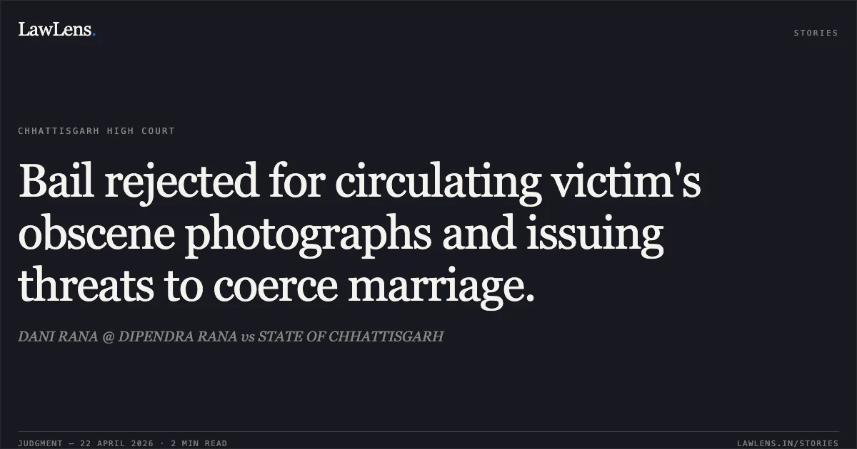 Bail rejected for circulating victim's obscene photographs and issuing threats to coerce marriage.. DANI RANA @ DIPENDRA RANA vs STATE OF CHHATTISGARH. Chhattisgarh High Court. LawLens