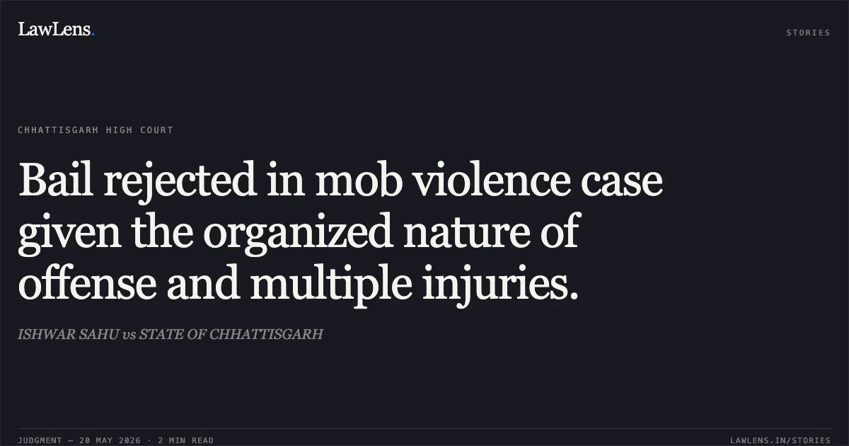 Bail rejected in mob violence case given the organized nature of offense and multiple injuries.. ISHWAR SAHU vs STATE OF CHHATTISGARH. Chhattisgarh High Court. LawLens