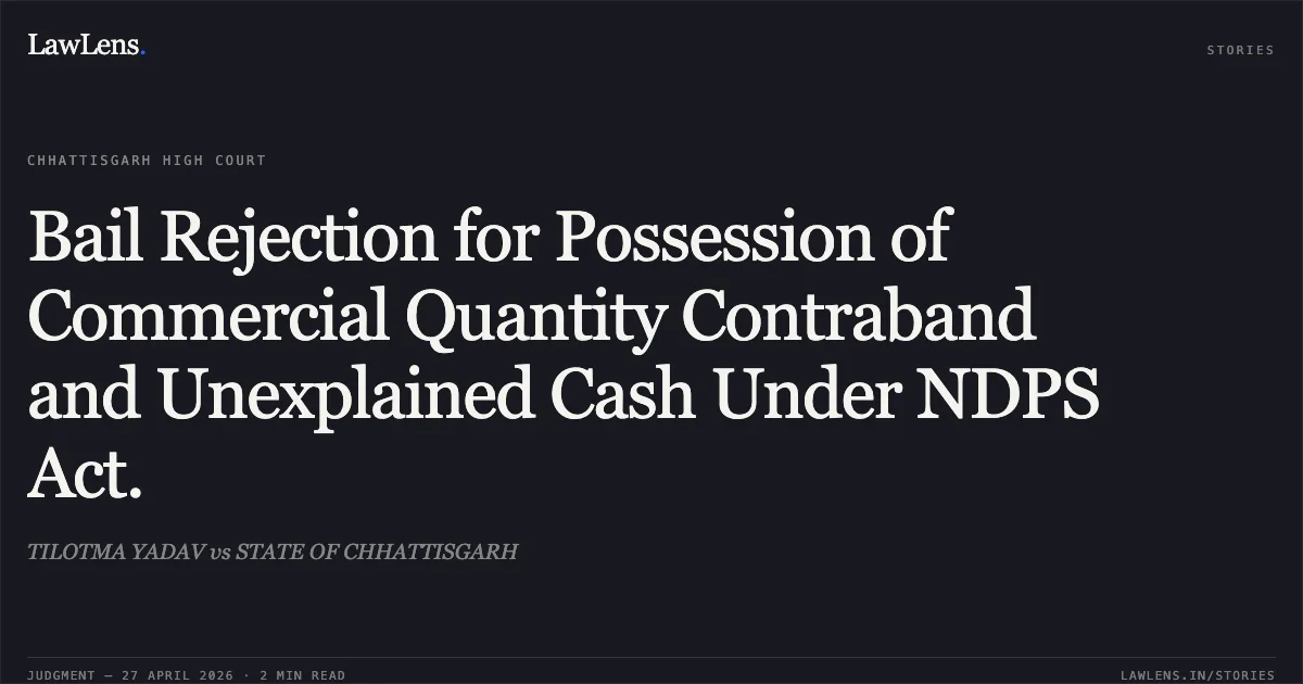 Bail Rejection for Possession of Commercial Quantity Contraband and Unexplained Cash Under NDPS Act.. TILOTMA YADAV vs STATE OF CHHATTISGARH. Chhattisgarh High Court. LawLens