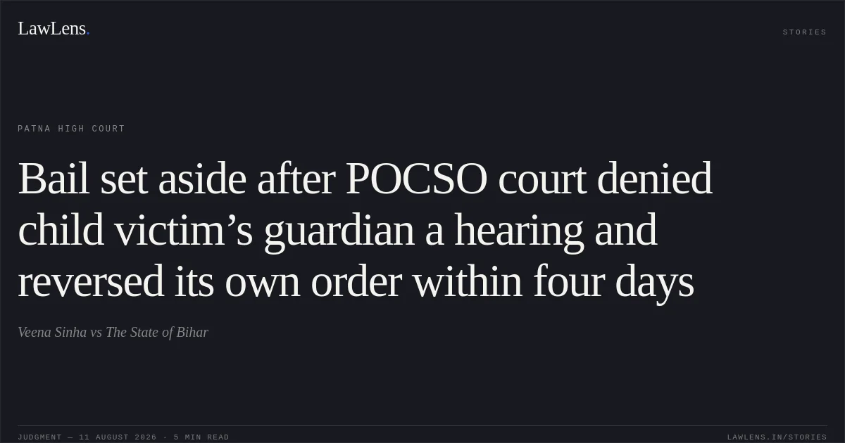 Bail set aside after POCSO court denied child victim’s guardian a hearing and reversed its own order within four days. Veena Sinha vs The State of Bihar. Patna High Court. LawLens